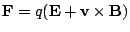$\mathbf{F} = q (\mathbf{E} + \mathbf{v}
\times \mathbf{B})$